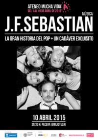 J.F.SEBASTIAN. LA GRAN HISTORIA DEL POP + UN CADÁVER EXQUISITO. (MÚSICA). Viernes 10 de abril, 20,30 h